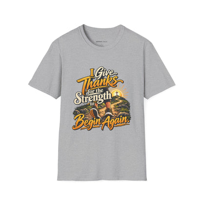 I Give Thanks for the Strength to Begin Again T-Shirt