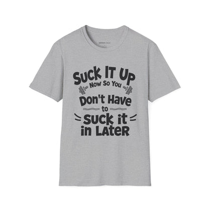 Suck It Up So You Don't Have To Suck It In! TShirt – Motivational Gym Tee