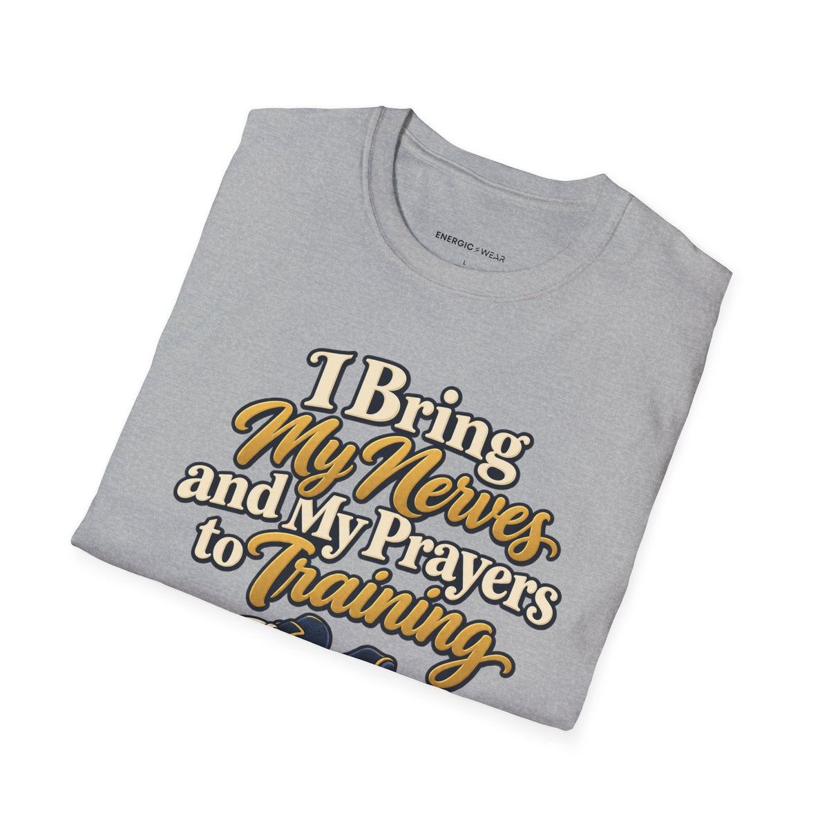 Graphic fitness T-shirt featuring the "I Bring My Nerves and Prayers to Training" design.
