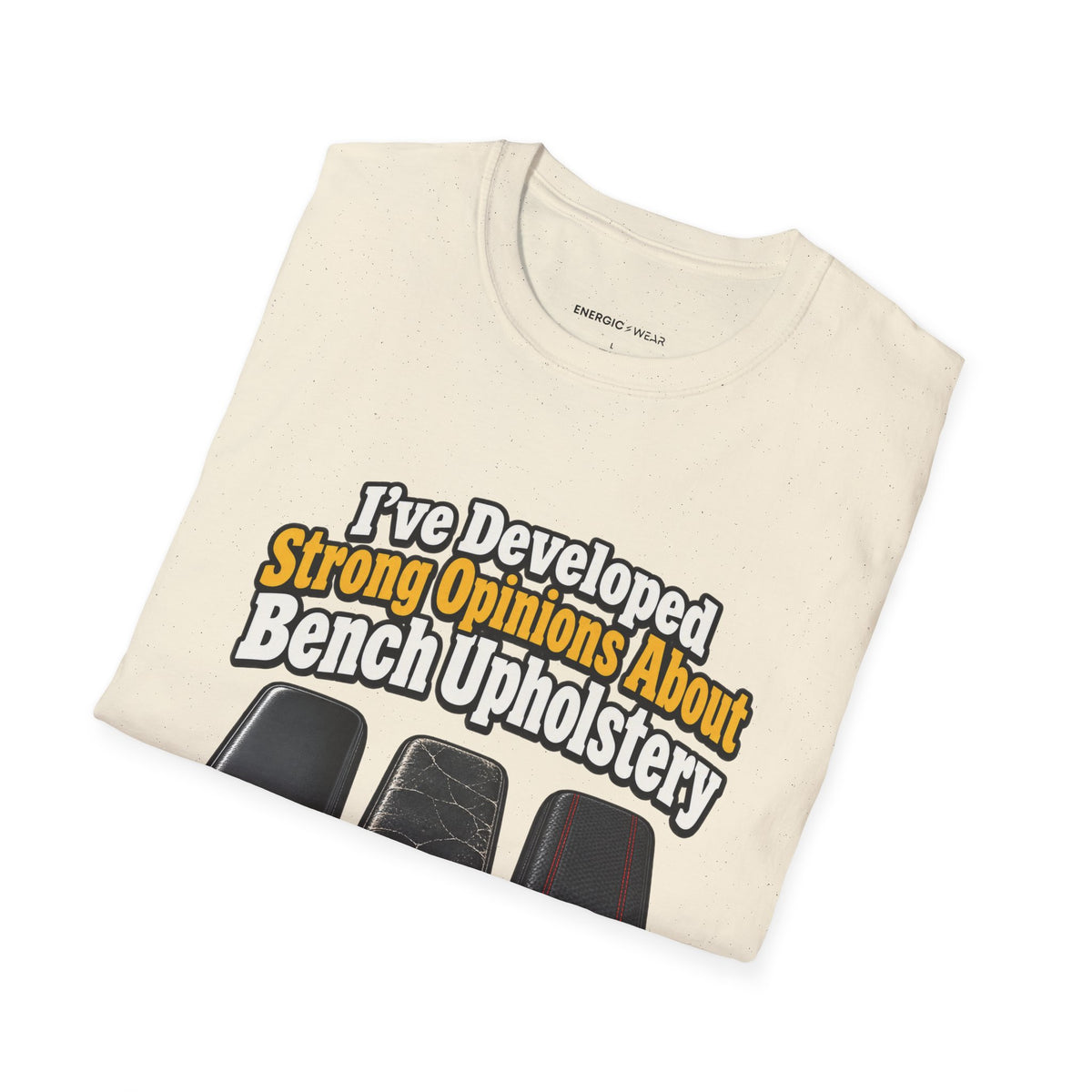 Graphic fitness T-shirt featuring the "I ve Developed Strong Opinions About Bench Upholstery" design.