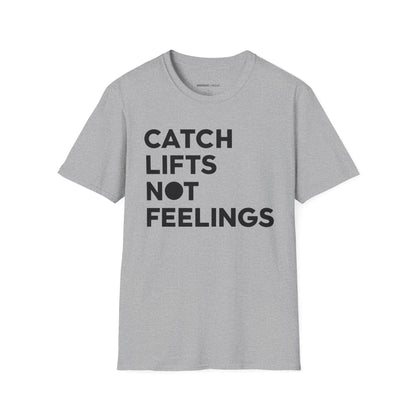 Catch Lifts Not Feelings - Funny Fitness Shirt