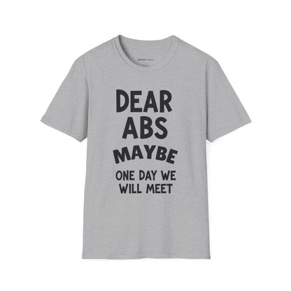 Dear Abs Maybe One Day We Will Meet - Funny Workout Tee