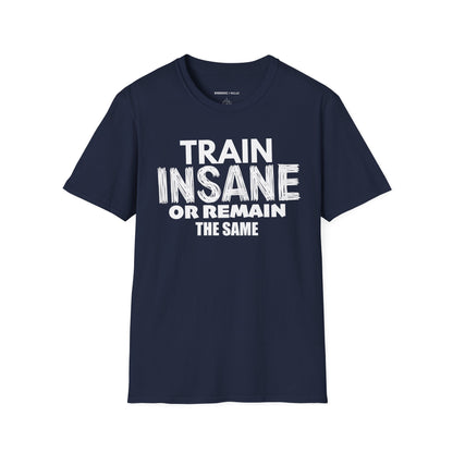 Train Insane Or Remain The Same! TShirt - Motivational Workout Tee