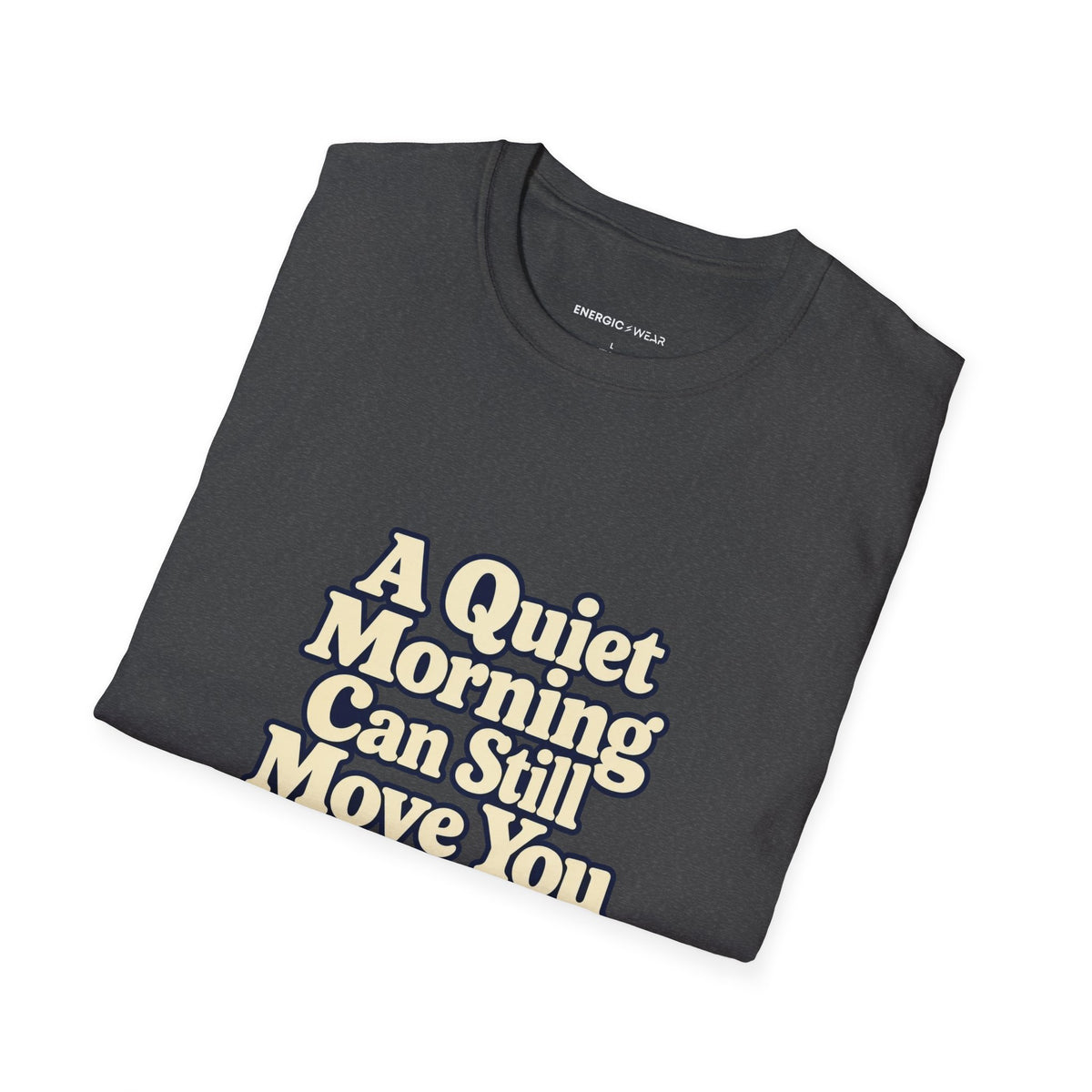 Graphic fitness T-shirt featuring the "A Quiet Morning Can Still Move You" design.