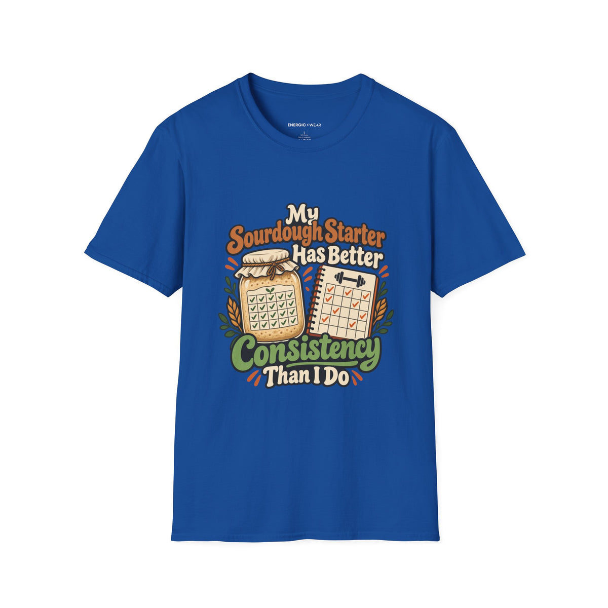 Graphic fitness T-shirt featuring the "My Sourdough Starter Has Better Consistency Than I Do" design.