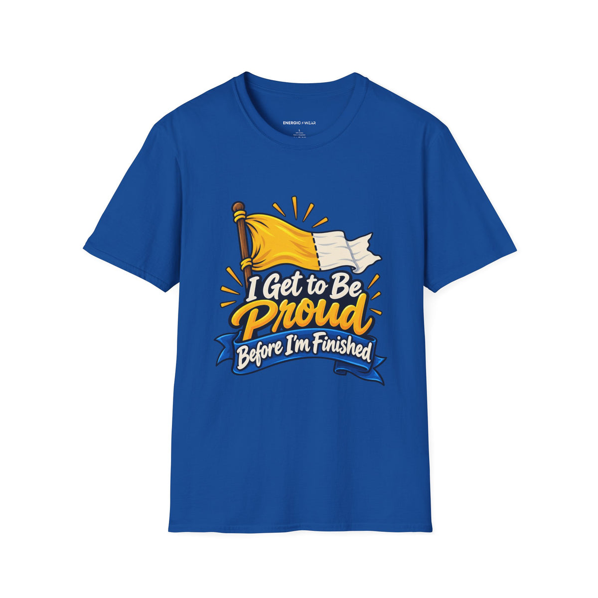 Graphic fitness T-shirt featuring the "I Get to Be Proud Before I'm Finished" design.