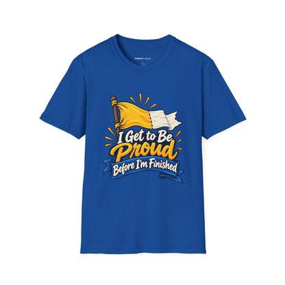 Graphic fitness T-shirt featuring the "I Get to Be Proud Before I'm Finished" design.