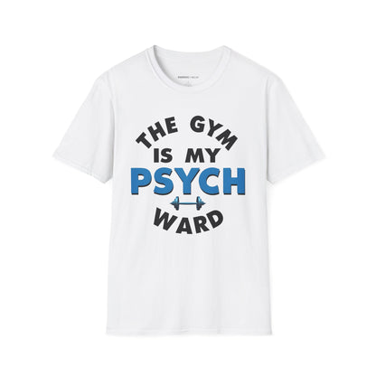 The Gym Is My Psych Ward! TShirt – Motivational Fitness Tee