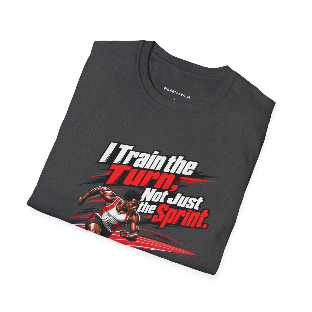 I Train the Turn Not Just the Sprint T-Shirt
