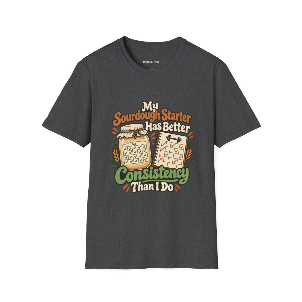 Graphic fitness T-shirt featuring the "My Sourdough Starter Has Better Consistency Than I Do" design.