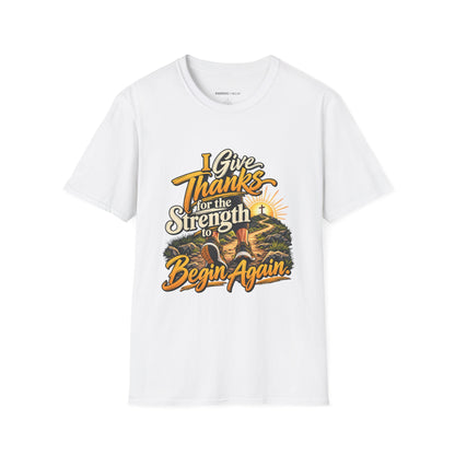 I Give Thanks for the Strength to Begin Again T-Shirt