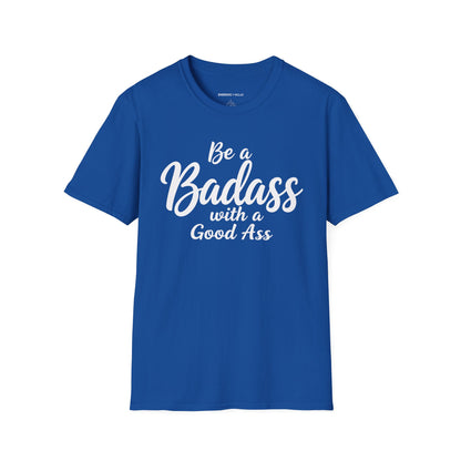 Be A Bad*ss With A Good *ss - Funny Tee