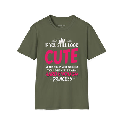 If You Still Look Cute At The End Of Your Workout You Didn't Train Hard Enough Princess! Funny Fitness Gym Shirt