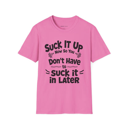 Suck It Up So You Don't Have To Suck It In! TShirt – Motivational Gym Tee