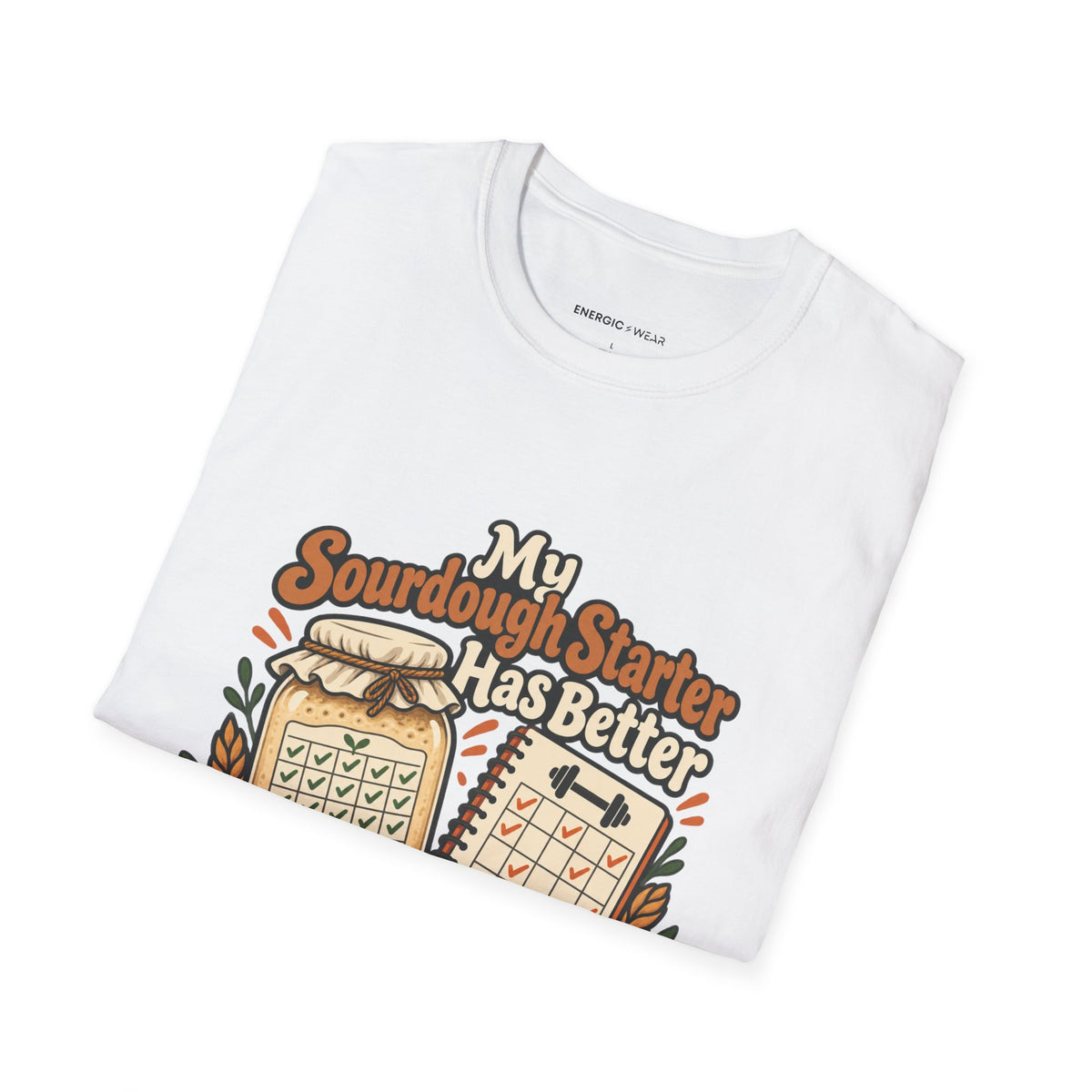 Graphic fitness T-shirt featuring the "My Sourdough Starter Has Better Consistency Than I Do" design.