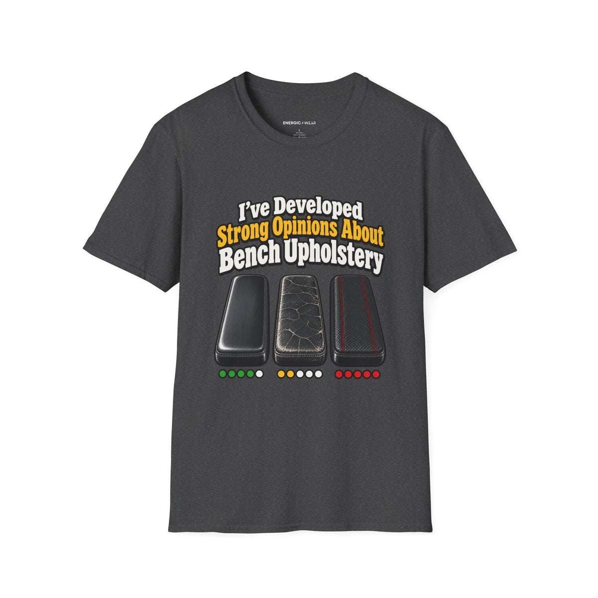 Graphic fitness T-shirt featuring the "I ve Developed Strong Opinions About Bench Upholstery" design.