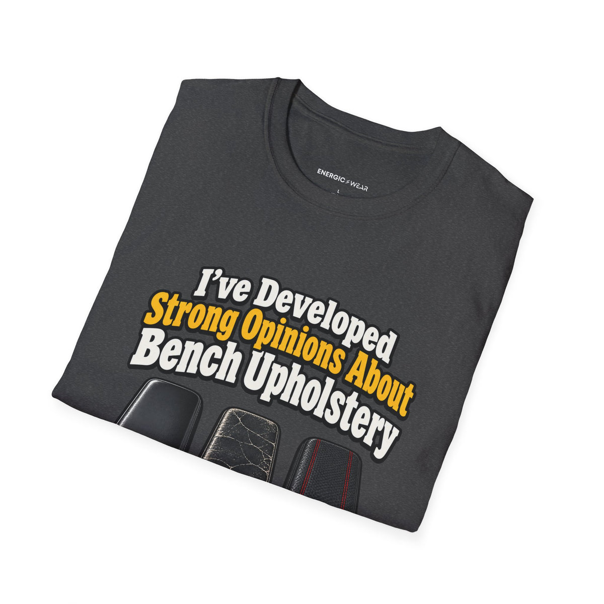 Graphic fitness T-shirt featuring the "I ve Developed Strong Opinions About Bench Upholstery" design.