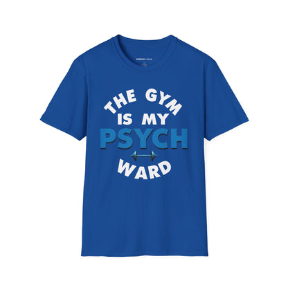The Gym Is My Psych Ward! TShirt – Motivational Fitness Tee