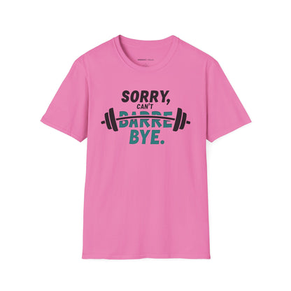 Sorry Can't Barre Bye! TShirt – Funny Fitness Tee