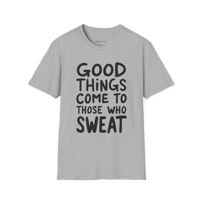 Good Things Come To Those Who Sweat! Motivational Fitness Tee