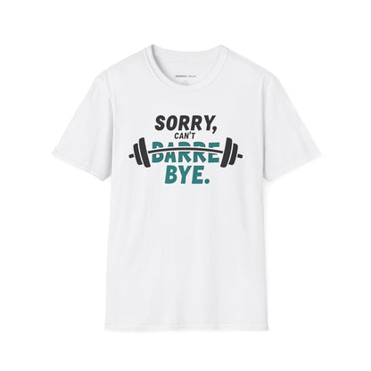 Sorry Can't Barre Bye! TShirt – Funny Fitness Tee