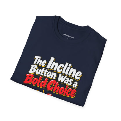 Graphic fitness T-shirt featuring the "The Incline Button Was a Bold Choice" design.