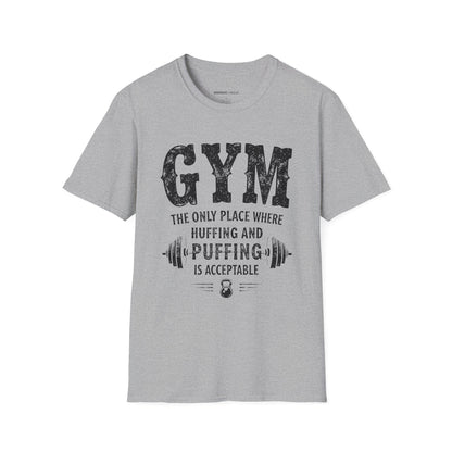 Gym The Only Place Where Huffing And Puffing Is Acceptable - Funny Fitness Shirt