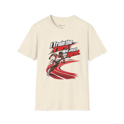 I Train the Turn Not Just the Sprint T-Shirt