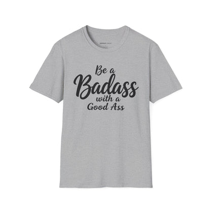 Be A Bad*ss With A Good *ss - Funny Tee