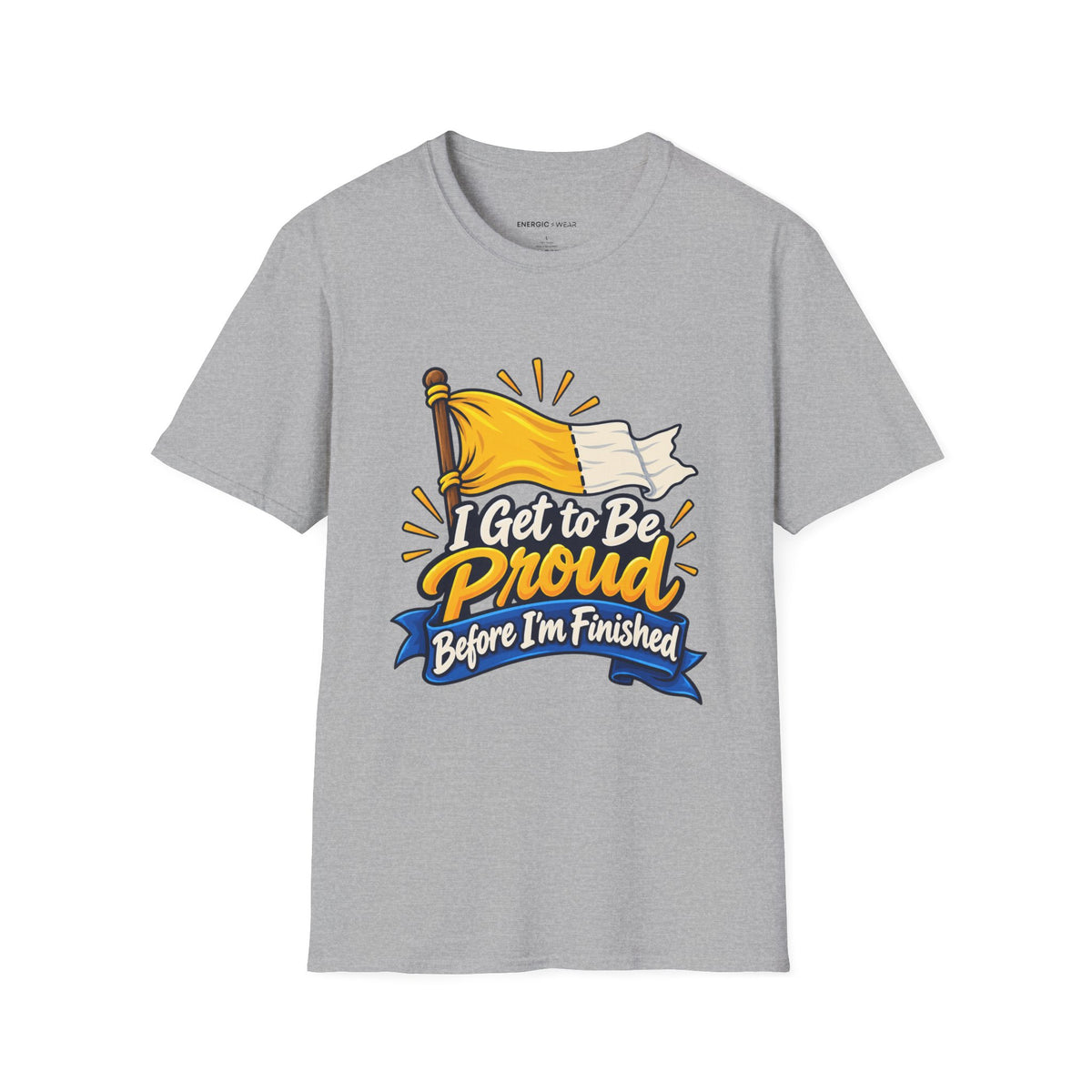 Graphic fitness T-shirt featuring the "I Get to Be Proud Before I'm Finished" design.