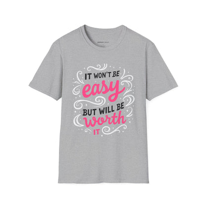 It Wont Be Easy But Will Be Worth It! TShirt – Motivational Tee