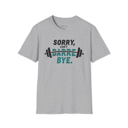 Sorry Can't Barre Bye! TShirt – Funny Fitness Tee