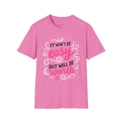 It Wont Be Easy But Will Be Worth It! TShirt – Motivational Tee