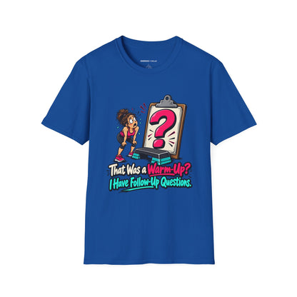 That Was a Warm-Up I Have Follow-Up Questions T-Shirt