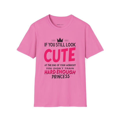 If You Still Look Cute At The End Of Your Workout You Didn't Train Hard Enough Princess! Funny Fitness Gym Shirt
