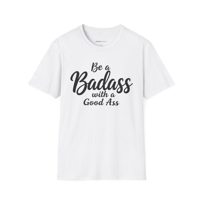 Be A Bad*ss With A Good *ss - Funny Tee