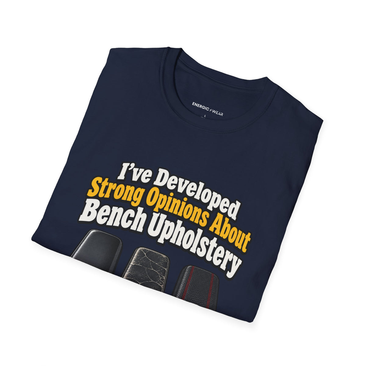 Graphic fitness T-shirt featuring the "I ve Developed Strong Opinions About Bench Upholstery" design.