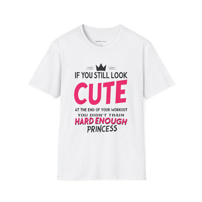 If You Still Look Cute At The End Of Your Workout You Didn't Train Hard Enough Princess! Funny Fitness Gym Shirt