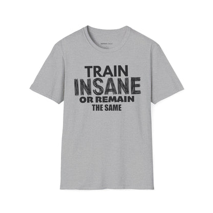 Train Insane Or Remain The Same! TShirt - Motivational Workout Tee