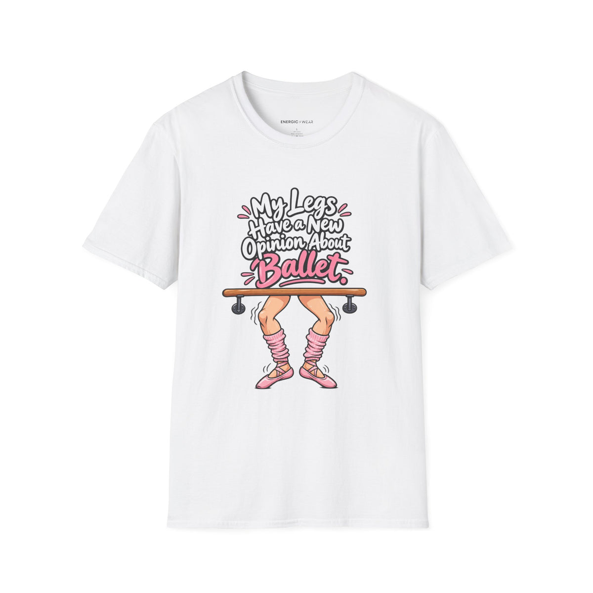 My Legs Have a New Opinion About Ballet T-Shirt