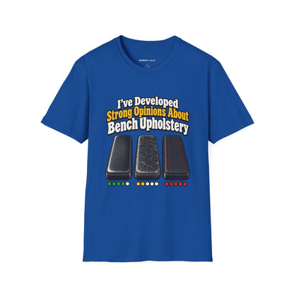 Graphic fitness T-shirt featuring the "I ve Developed Strong Opinions About Bench Upholstery" design.