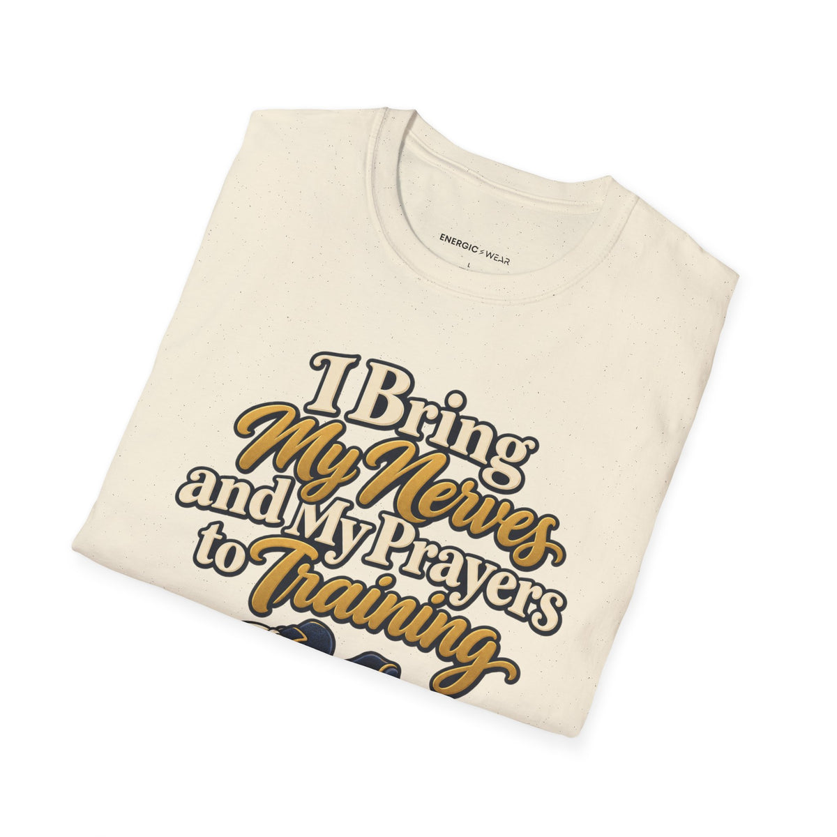 Graphic fitness T-shirt featuring the "I Bring My Nerves and Prayers to Training" design.