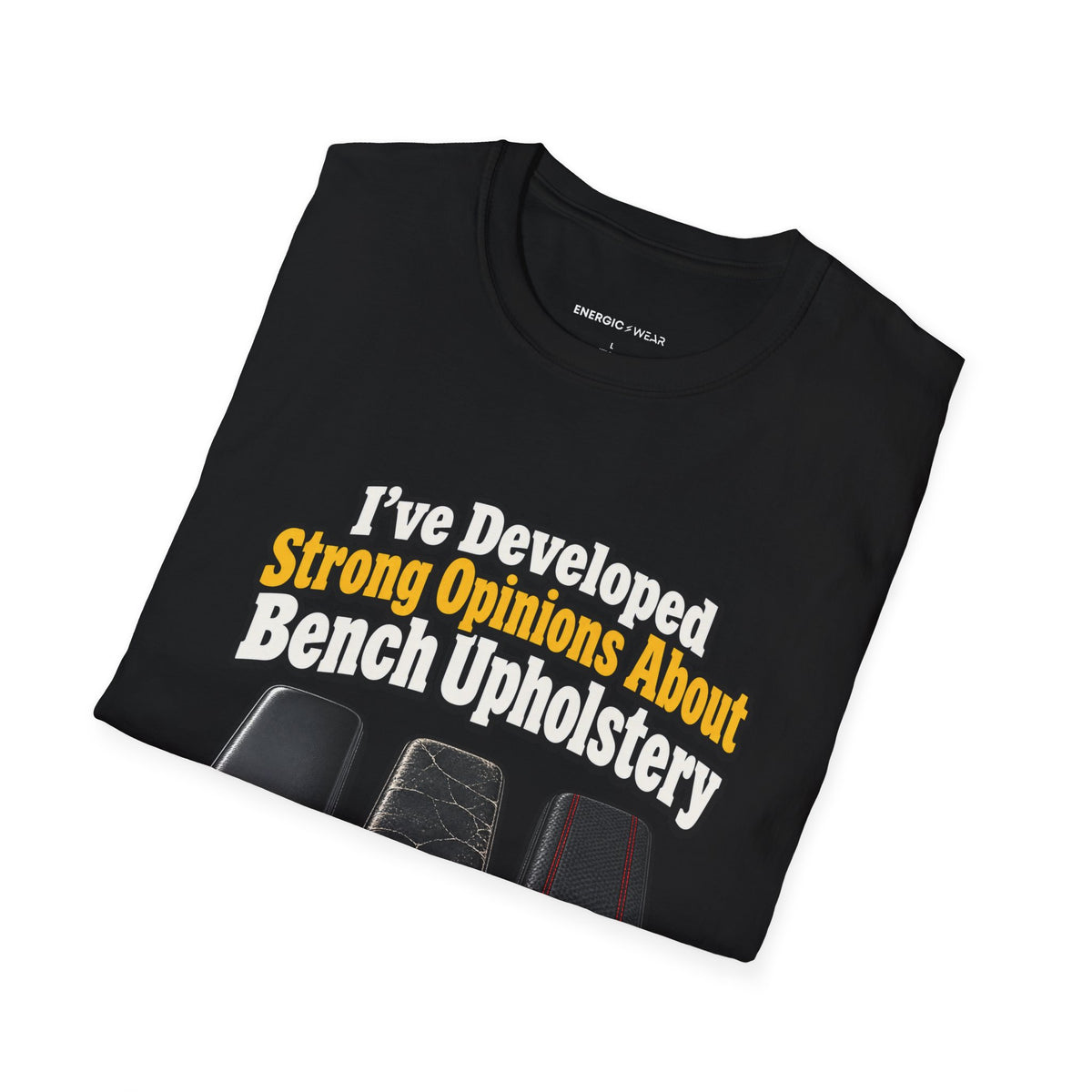 Graphic fitness T-shirt featuring the "I ve Developed Strong Opinions About Bench Upholstery" design.