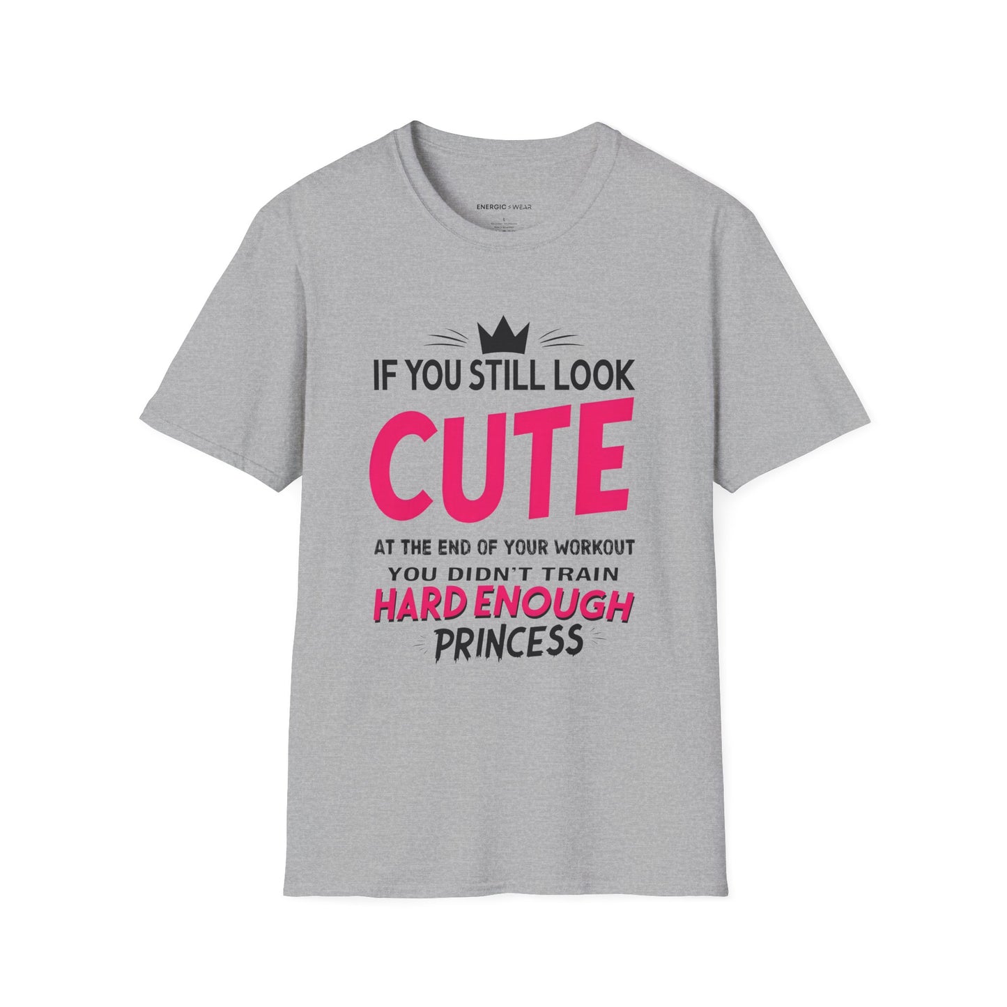If You Still Look Cute At The End Of Your Workout You Didn't Train Hard Enough Princess! Funny Fitness Gym Shirt