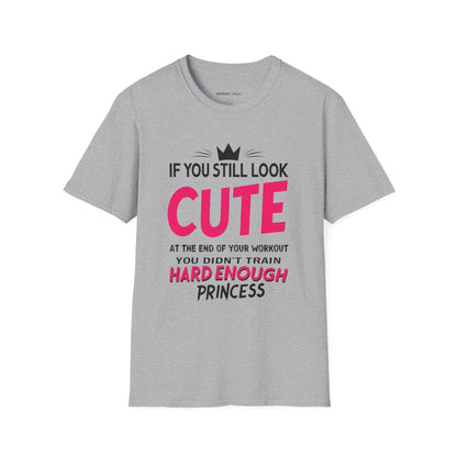 If You Still Look Cute At The End Of Your Workout You Didn't Train Hard Enough Princess! Funny Fitness Gym Shirt