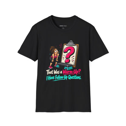That Was a Warm-Up I Have Follow-Up Questions T-Shirt