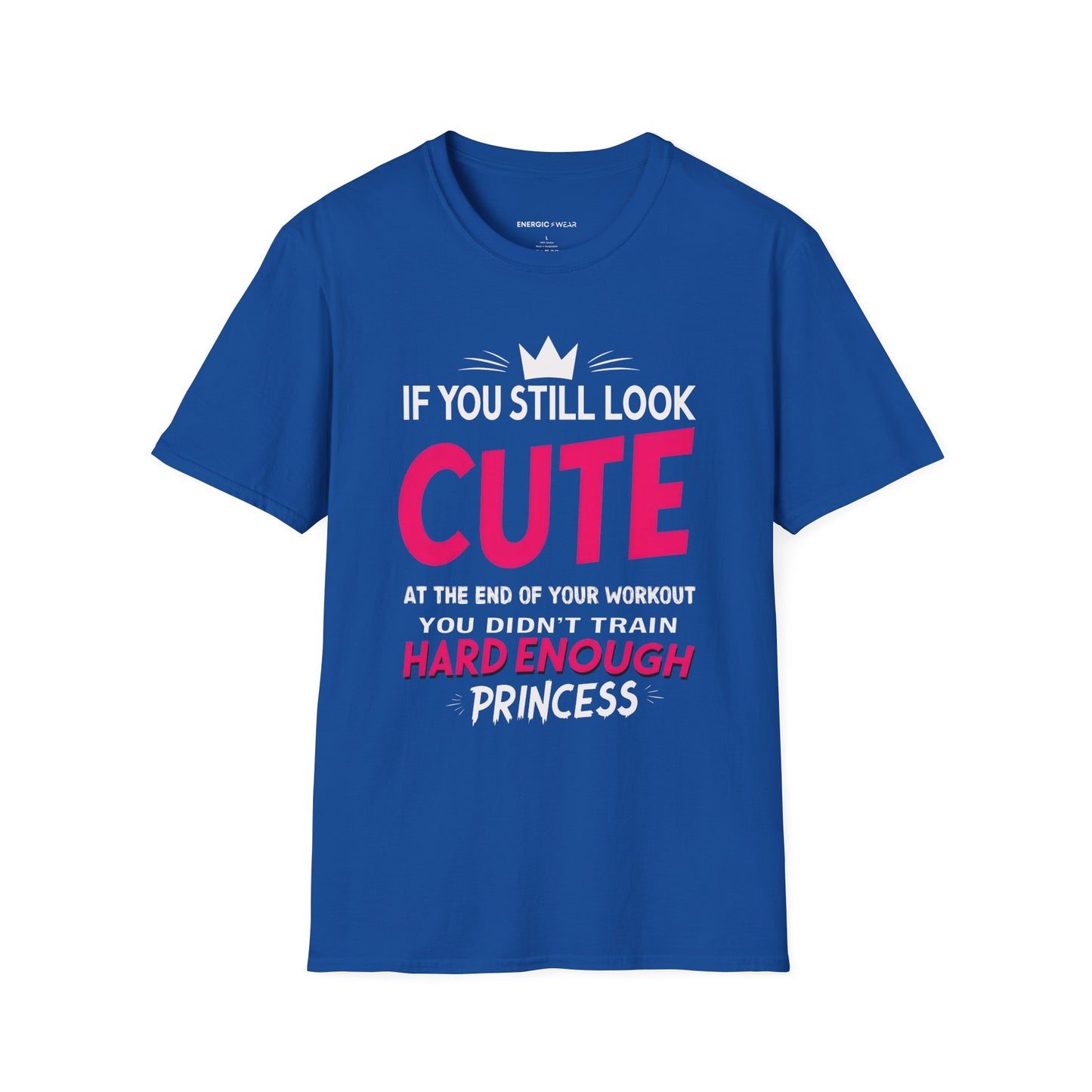 If You Still Look Cute At The End Of Your Workout You Didn't Train Hard Enough Princess! Funny Fitness Gym Shirt