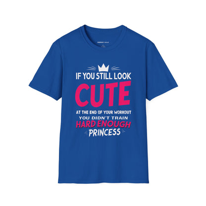 If You Still Look Cute At The End Of Your Workout You Didn't Train Hard Enough Princess! Funny Fitness Gym Shirt