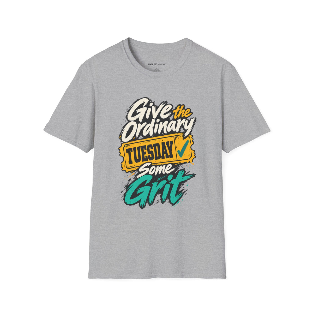 Graphic fitness T-shirt featuring the "Give the Ordinary Tuesday Some Grit" design.