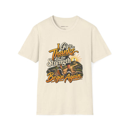 I Give Thanks for the Strength to Begin Again T-Shirt